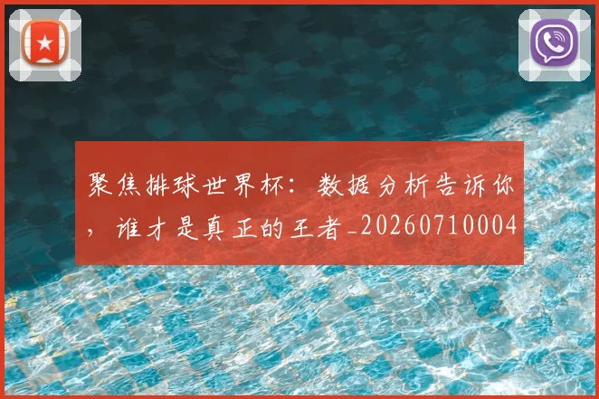 聚焦排球世界杯：数据分析告诉你，谁才是真正的王者_20260710004258