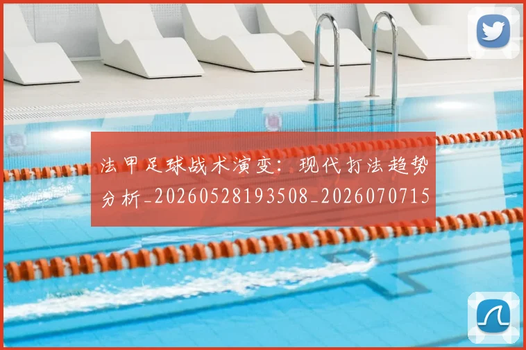 法甲足球战术演变:现代打法趋势分析_20260528193508_20260707153938