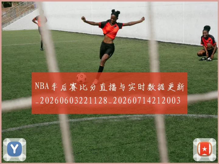 NBA季后赛比分直播与实时数据更新_20260603221128_20260714212003