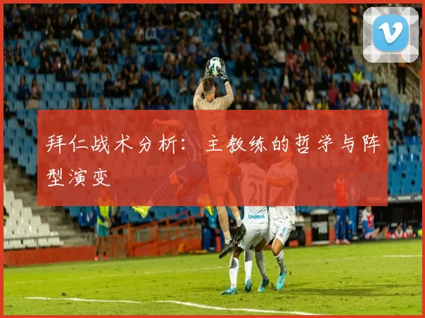 拜仁战术分析:主教练的哲学与阵型演变