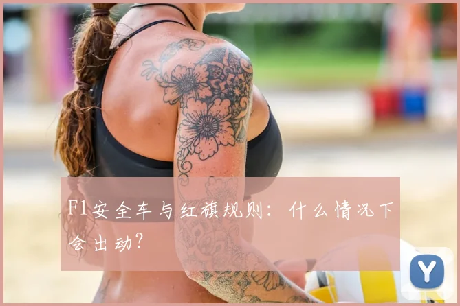 F1安全车与红旗规则：什么情况下会出动？