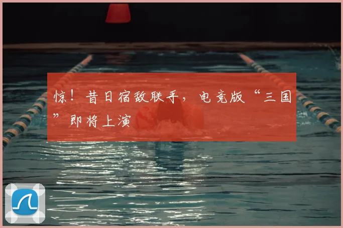 惊！昔日宿敌联手，电竞版“三国”即将上演