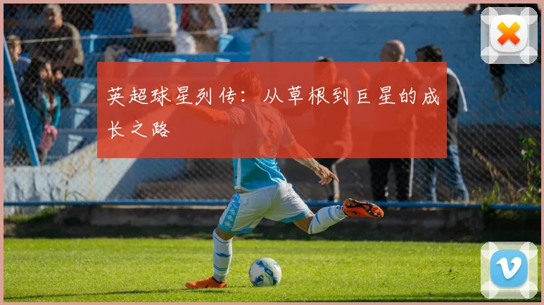 英超球星列传：从草根到巨星的成长之路