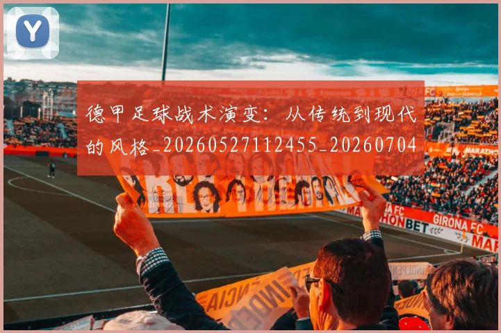 德甲足球战术演变:从传统到现代的风格_20260527112455_20260704173649