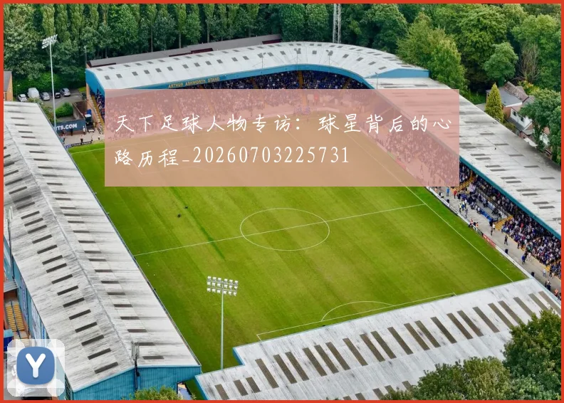 天下足球人物专访：球星背后的心路历程_20260703225731